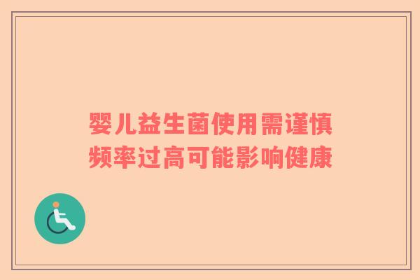 婴儿益生菌使用需谨慎频率过高可能影响健康