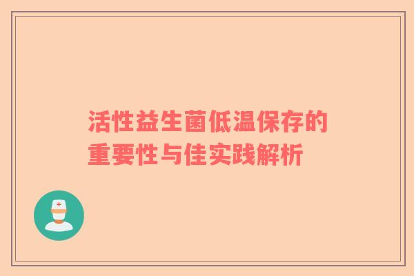 活性益生菌低温保存的重要性与佳实践解析
