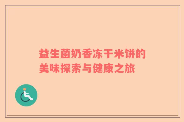 益生菌奶香冻干米饼的美味探索与健康之旅