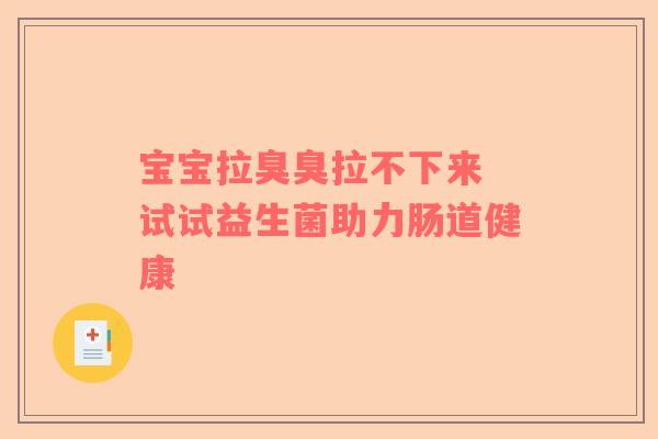 宝宝拉臭臭拉不下来 试试益生菌助力肠道健康
