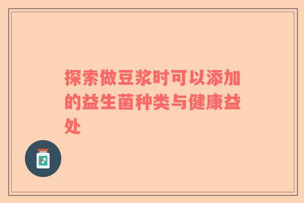 探索做豆浆时可以添加的益生菌种类与健康益处