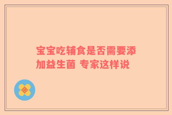 宝宝吃辅食是否需要添加益生菌 专家这样说
