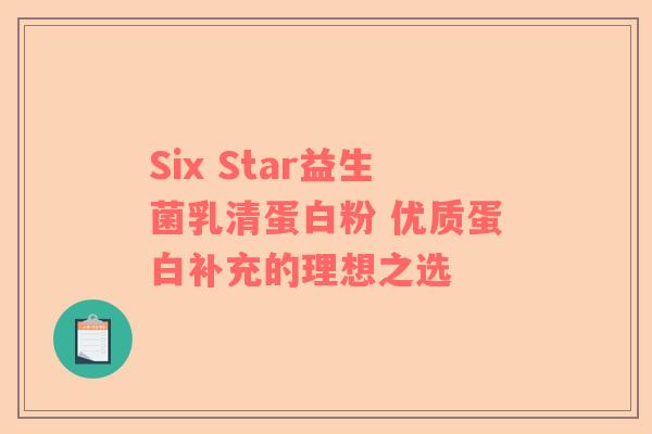 Six Star益生菌乳清蛋白粉 优质蛋白补充的理想之选