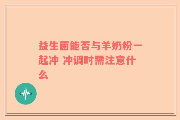 益生菌能否与羊奶粉一起冲 冲调时需注意什么
