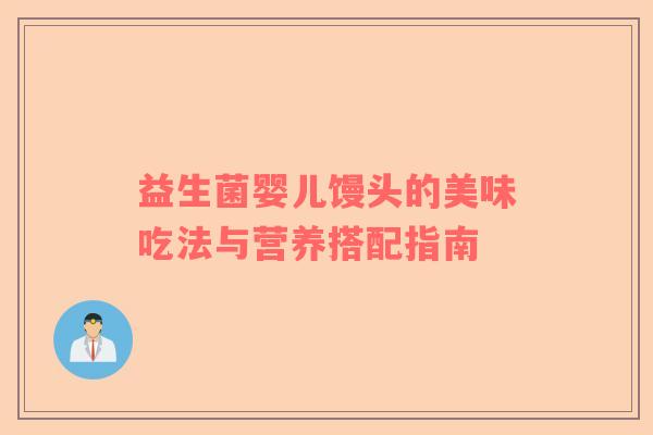 益生菌婴儿馒头的美味吃法与营养搭配指南