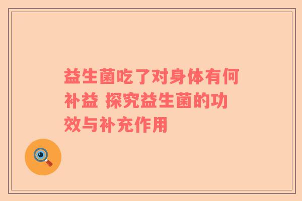益生菌吃了对身体有何补益 探究益生菌的功效与补充作用