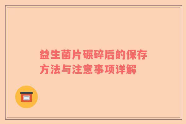 益生菌片碾碎后的保存方法与注意事项详解