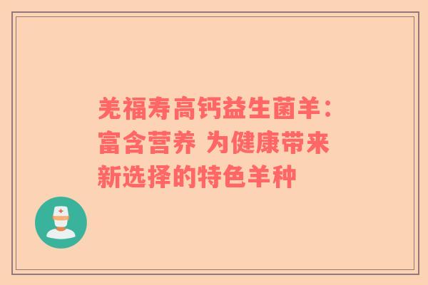 羌福寿高钙益生菌羊：富含营养 为健康带来新选择的特色羊种