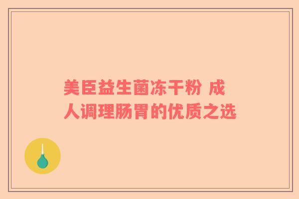 美臣益生菌冻干粉 成人调理肠胃的优质之选