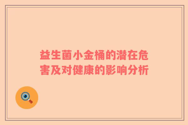 益生菌小金桶的潜在危害及对健康的影响分析
