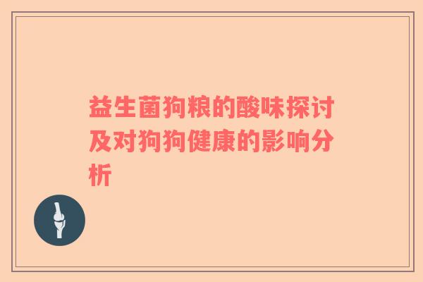 益生菌狗粮的酸味探讨及对狗狗健康的影响分析
