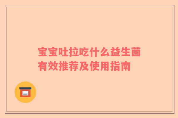 宝宝吐拉吃什么益生菌有效推荐及使用指南