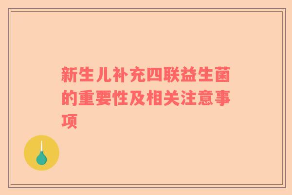 新生儿补充四联益生菌的重要性及相关注意事项