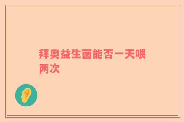拜奥益生菌能否一天喂两次
