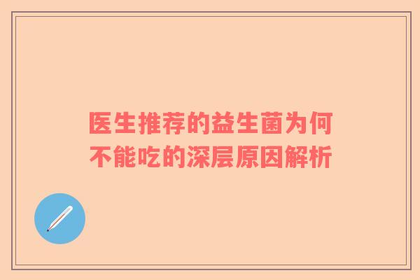 医生推荐的益生菌为何不能吃的深层原因解析