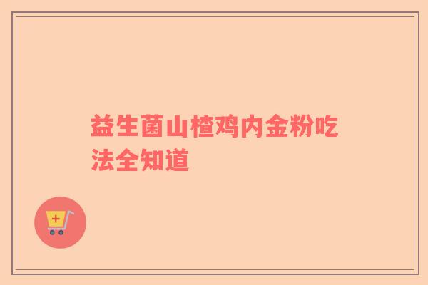 益生菌山楂鸡内金粉吃法全知道