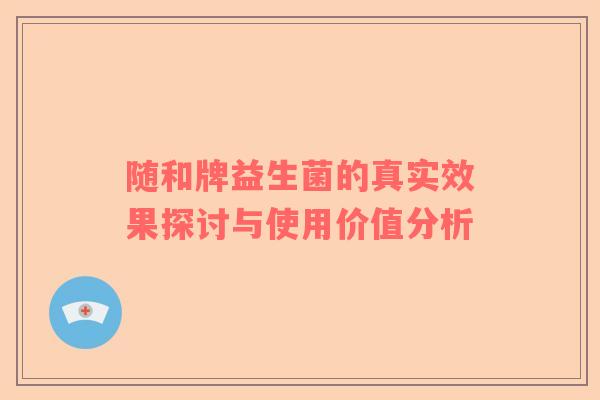 随和牌益生菌的真实效果探讨与使用价值分析