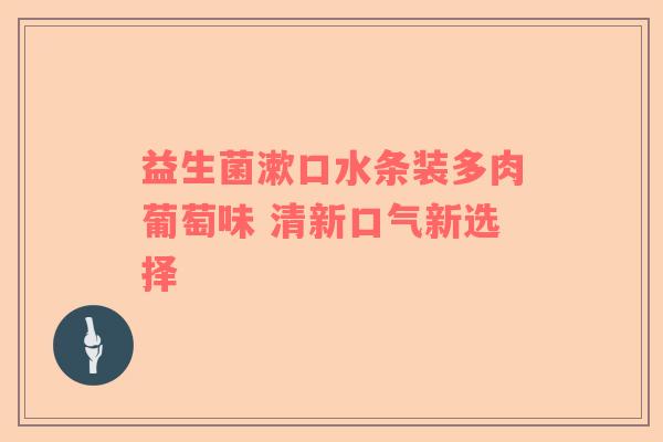 益生菌漱口水条装多肉葡萄味 清新口气新选择