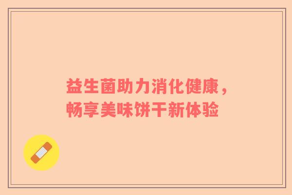 益生菌助力消化健康，畅享美味饼干新体验
