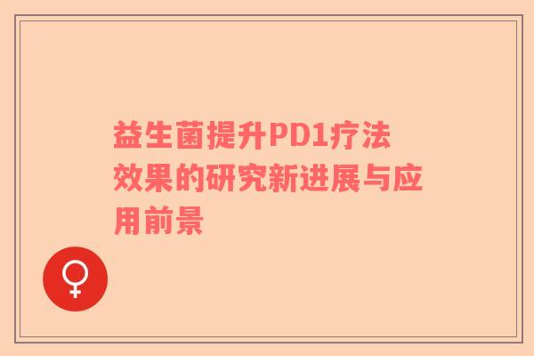 益生菌提升PD1疗法效果的研究新进展与应用前景