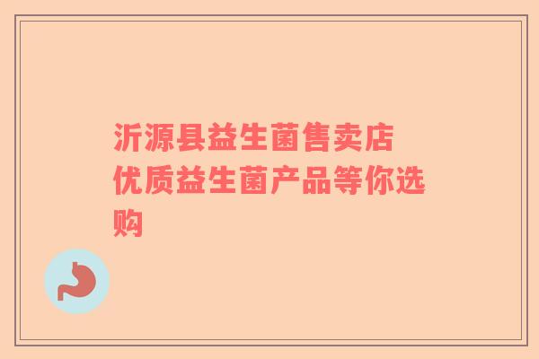 沂源县益生菌售卖店 优质益生菌产品等你选购