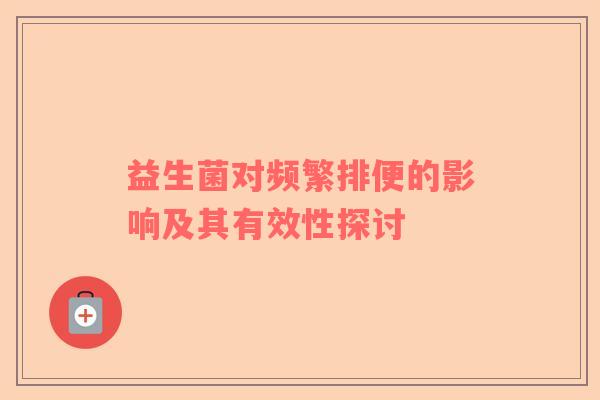 益生菌对频繁排便的影响及其有效性探讨