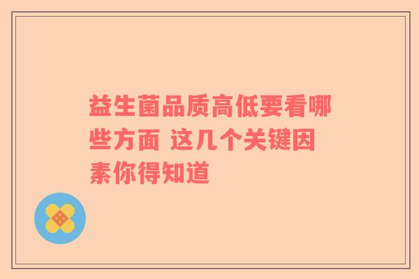益生菌品质高低要看哪些方面 这几个关键因素你得知道