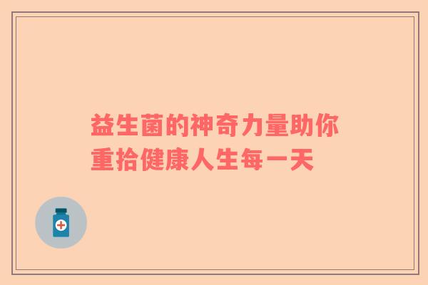益生菌的神奇力量助你重拾健康人生每一天