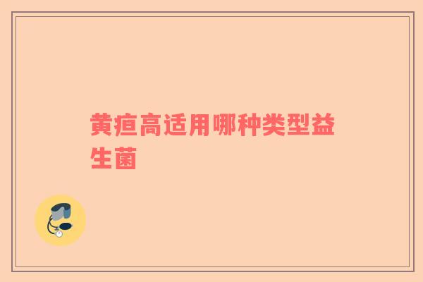 黄疸高适用哪种类型益生菌
