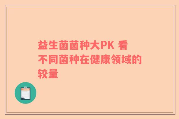 益生菌菌种大PK 看不同菌种在健康领域的较量