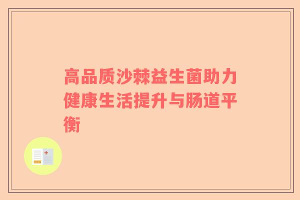 高品质沙棘益生菌助力健康生活提升与肠道平衡