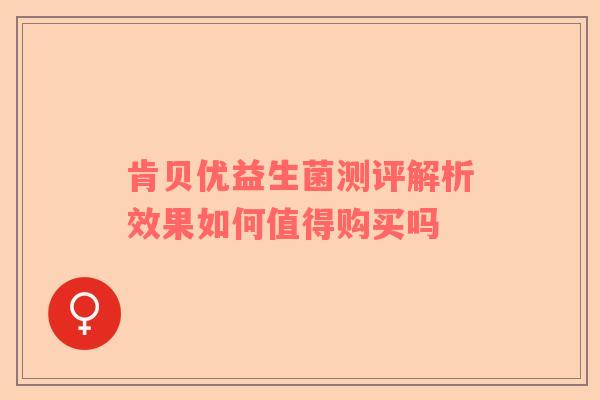肯贝优益生菌测评解析效果如何值得购买吗