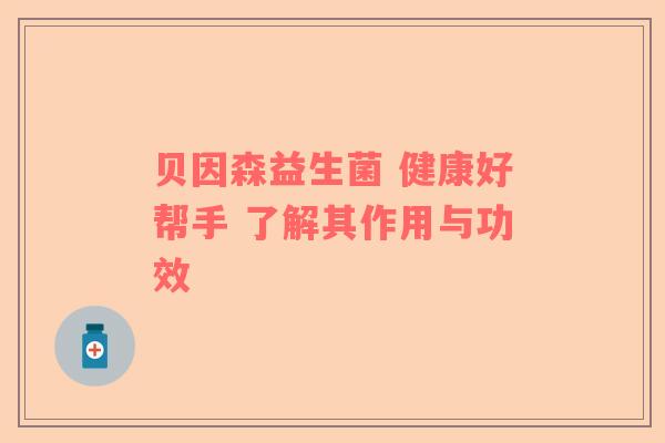 贝因森益生菌 健康好帮手 了解其作用与功效