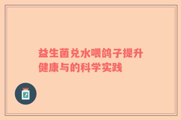 益生菌兑水喂鸽子提升健康与的科学实践