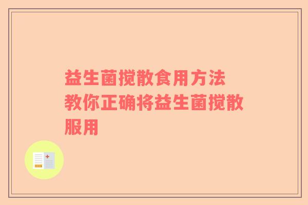 益生菌搅散食用方法 教你正确将益生菌搅散服用