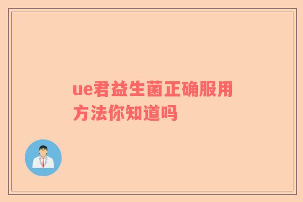 ue君益生菌正确服用方法你知道吗