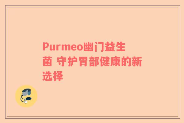 Purmeo幽门益生菌 守护胃部健康的新选择