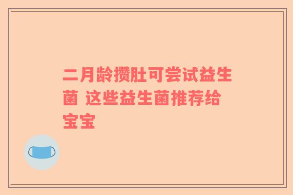 二月龄攒肚可尝试益生菌 这些益生菌推荐给宝宝
