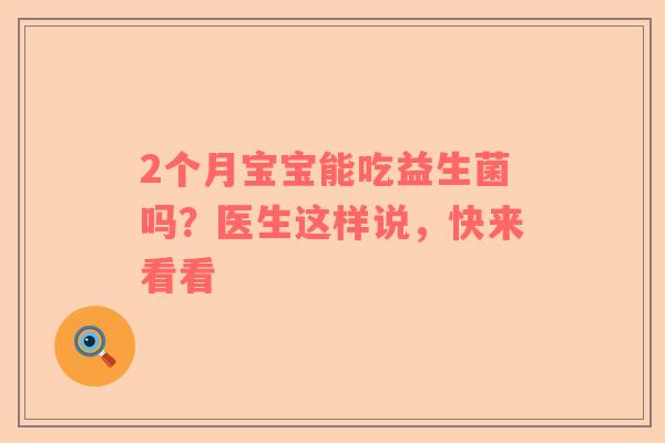 2个月宝宝能吃益生菌吗？医生这样说，快来看看