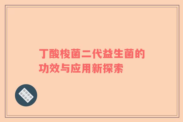 丁酸梭菌二代益生菌的功效与应用新探索