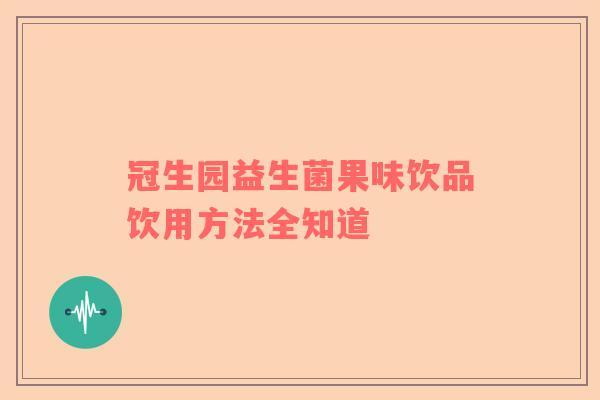 冠生园益生菌果味饮品饮用方法全知道