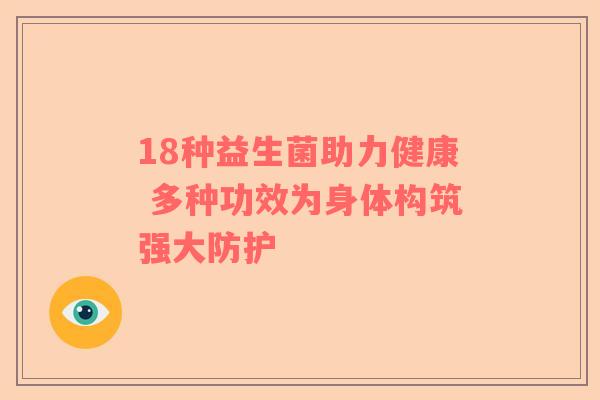 18种益生菌助力健康 多种功效为身体构筑强大防护