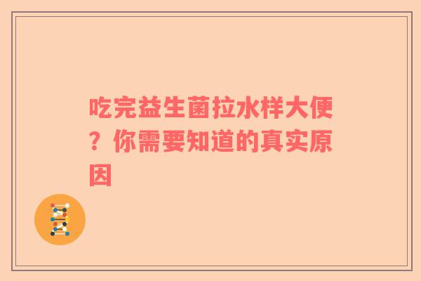 吃完益生菌拉水样大便？你需要知道的真实原因