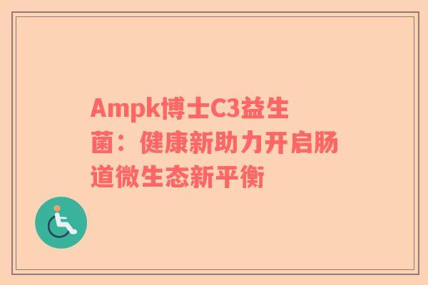 Ampk博士C3益生菌：健康新助力开启肠道微生态新平衡
