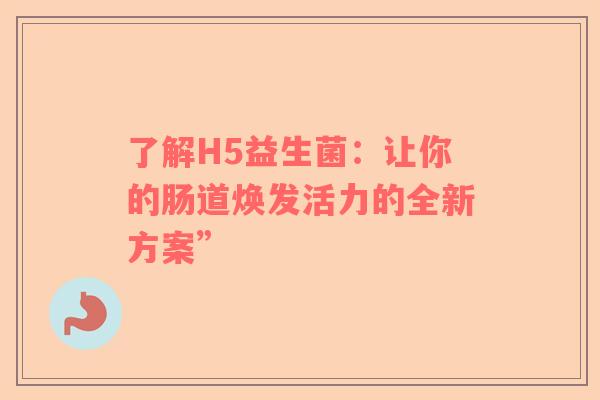 了解H5益生菌：让你的肠道焕发活力的全新方案”
