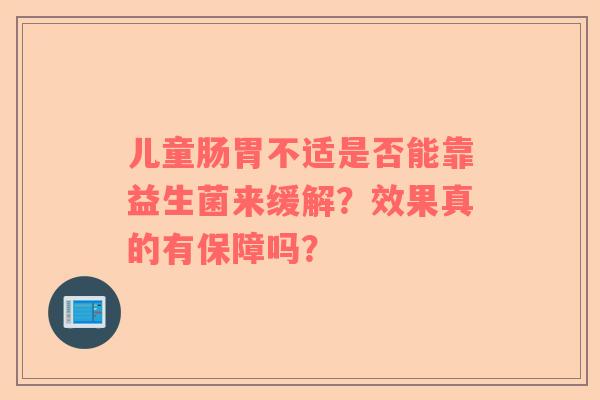 儿童肠胃不适是否能靠益生菌来缓解？效果真的有保障吗？