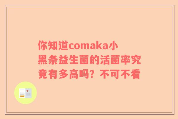 你知道comaka小黑条益生菌的活菌率究竟有多高吗？不可不看
