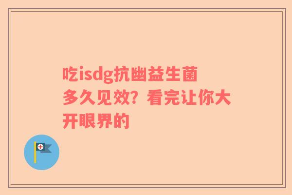 吃isdg抗幽益生菌多久见效？看完让你大开眼界的