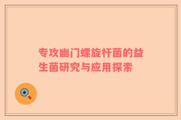专攻幽门螺旋杆菌的益生菌研究与应用探索