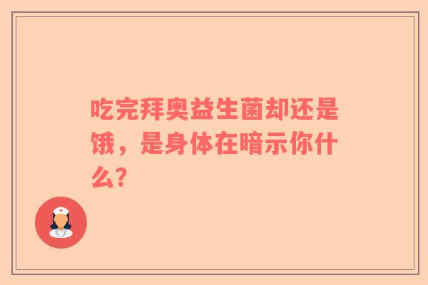 吃完拜奥益生菌却还是饿，是身体在暗示你什么？